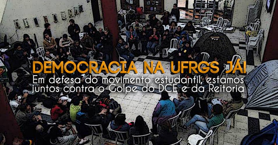 Democracia na UFRGS já! Em defesa do movimento estudantil, estamos juntos contra o Golpe do DCE!