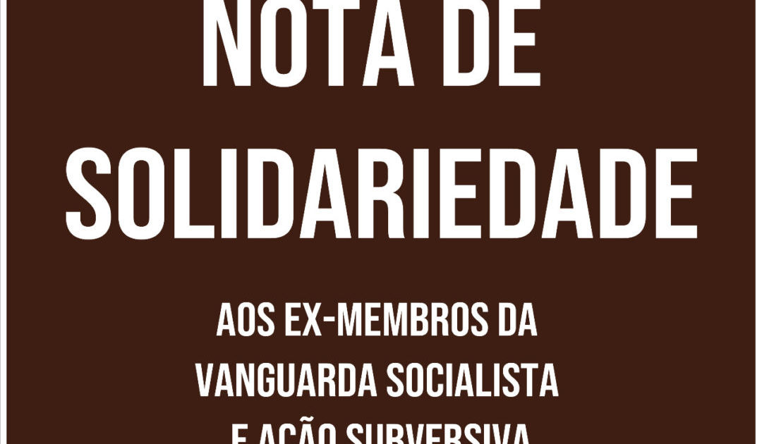 Nota de solidariedade aos ex-membros da Vanguarda Socialista – Ação Subversiva